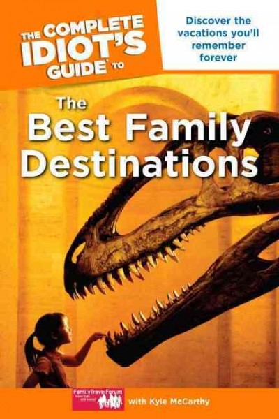 The complete idiot's guide to the best family destinations / FamilyTravelForum.com with Kyle McCarthy.