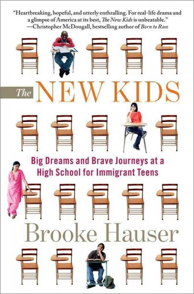 The new kids : big dreams and brave journeys at a high school for immigrant teens / Brooke Hauser.