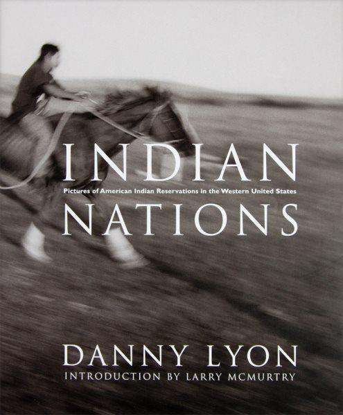 Indian nations : pictures of American Indian reservations in the western United States / Danny Lyon ; introduction by Larry McMurtry.