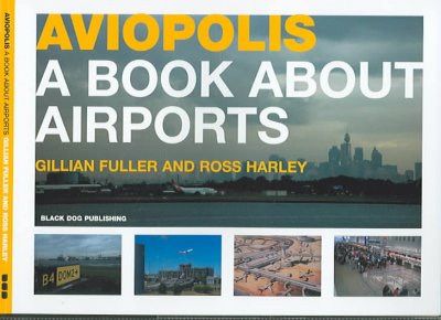 Aviopolis : a book about airports / Gillian Fuller and Ross Harley.