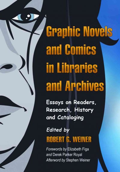Graphic novels and comics in libraries and archives : essays on readers, research, history and cataloging / edited by Robert G. Weiner ; forewords by Elizabeth Figa and Derek Parker Royal ; afterword by Stephen Weiner.