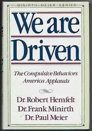 We are driven : the compulsive behaviors America applauds / Robert Hemfelt, Frank Minirth, Paul Meier.