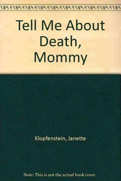 Tell me about death, Mommy / Janette Klopfenstein ; introduction by J. Lorne Peachey.