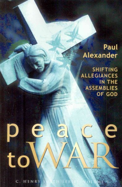 Peace to war : shifting allegiances in the Assemblies of God / Paul Alexander.