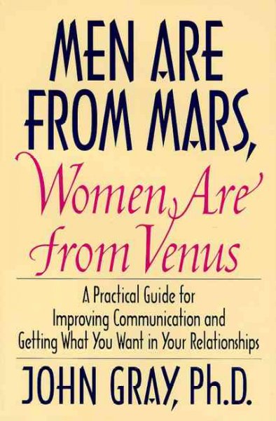Men are from Mars, women are from Venus : a practical guide for improving communication and getting what you want in your relationships / John Gray.