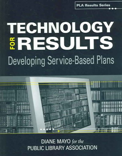 Technology for results : developing service-based plans / Diane Mayo for the Public Library Association.