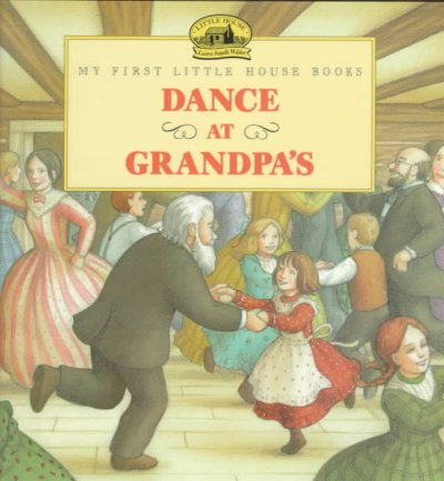 Dance at grandpa's [book] / adapted from The little house books by Laura Ingalls Wilder ; illustrated by Renee Graef.