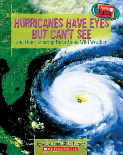 Hurricanes have eyes but can't see [book] : and other amazing facts about wild weather / by Melvin and Gilda Berger.
