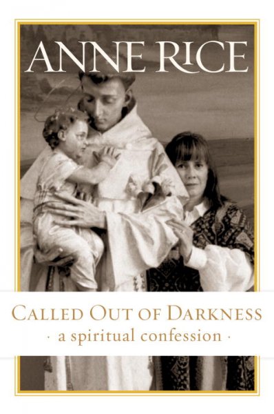 Called out of darkness : a spiritual confession / Anne Rice.