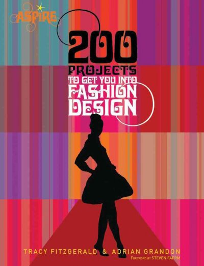 200 projects to get you into fashion design / Tracy Fitzgerald and Adrian Grandon ; foreword by Steven Faerm.