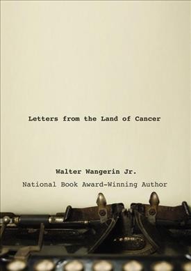 Letters from the land of cancer / Walter Wangerin, Jr.
