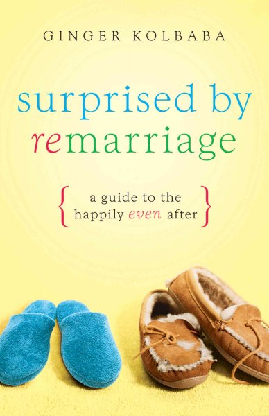 Surprised by remarriage : a guide to the happily-even-after / Ginger Kolbaba.