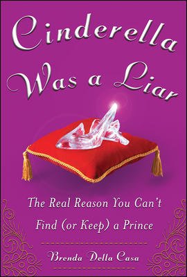 Cinderella was a liar : the real reason you can't find (or keep) a prince / Brenda Della Casa.