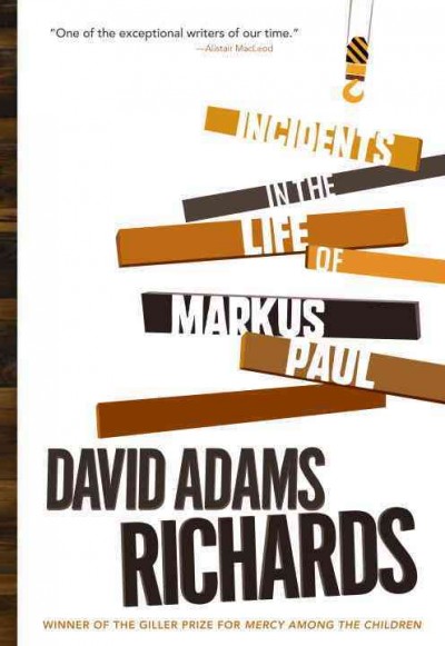 Incidents in the life of Markus Paul : a novel / David Adams Richards.