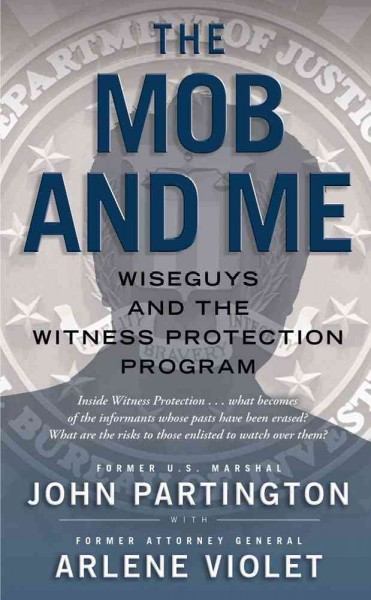 The mob and me : wise guys and the witness protection program / by John Partington with Arlene Violet.