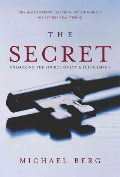 The secret : unlocking the source of joy & fulfillment / Michael Berg.