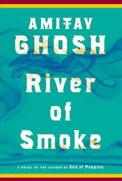 River of smoke : a novel / Amitav Ghosh.