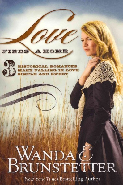 Love finds a home : 3 historical romances make falling in love simple and sweet / Wanda E. Brunstetter.