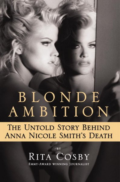 Blonde ambition : the untold story behind Anna Nicole Smith's death / by Rita Cosby.