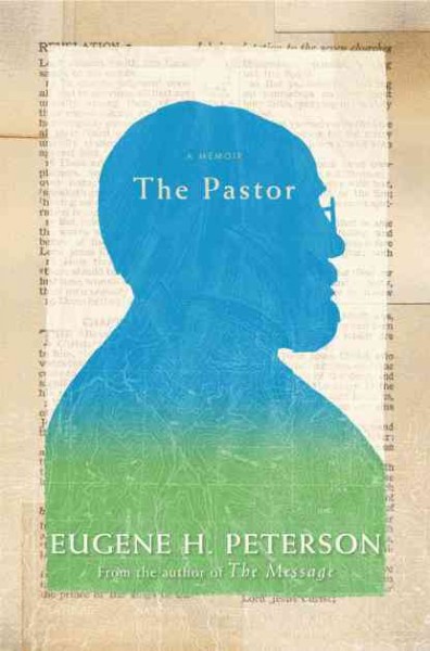 The pastor : a memoir / Eugene H. Peterson.