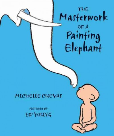 The masterwork of a painting elephant / Michelle Cuevas ; pictures by Ed Young.