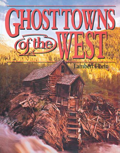 Ghost towns of the west: Alaska, the Yukon, and British Columbia.