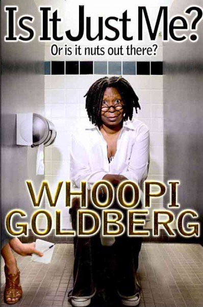 Is it just me? or is it nuts out there? / Whoopi Goldberg. --.