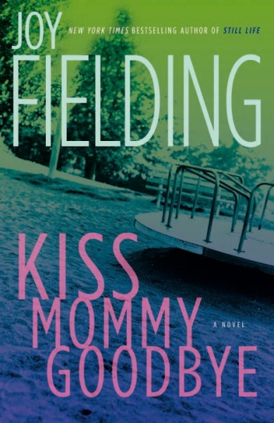 Kiss Mommy goodbye : a novel / by Joy Fielding.