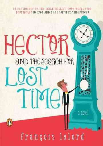 Hector and the search for lost time : a novel / François Lelord.