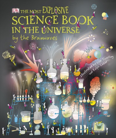 The most explosive science book in the universe [electronic resource] / by the Brainwaves ; written by Claire Watts ; illustrated by Ralph Lazar and Lisa Swerling with contributions by Lisa Burke.