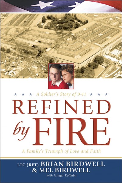 Refined by fire [book] : a family's triumph of love and faith : a soldier's story of 9-11 / Brian Birdwell & Mel Birdwell with Ginger Kolbaba.