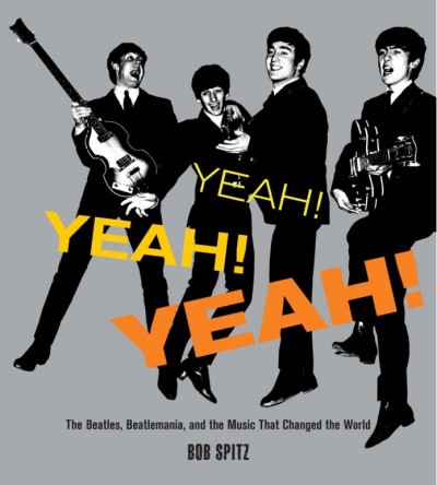 Yeah! yeah! yeah! [electronic resource] : the Beatles, Beatlemania, and the music that changed the world / by Bob Spitz.