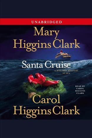 Santa cruise [electronic resource] : [a holiday mystery at sea] / Mary Higgins Clark and Carol Higgins Clark.