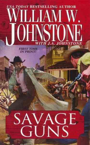 Savage guns / by William W. Johnstone with J. A. Johnstone. --.