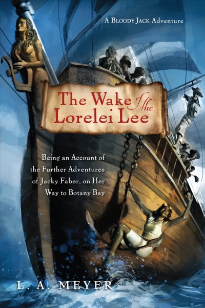 The wake of the Lorelei Lee [electronic resource] : being an account of the adventures of Jacky Faber on her way to Botany Bay / L.A. Meyer.