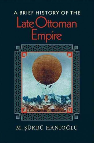 A brief history of the late Ottoman empire / M. =SFukrFu Hanioğlu.