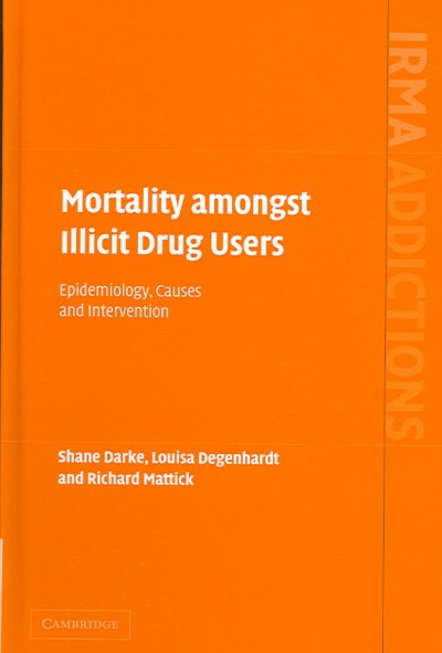 Mortality amongst illicit drug users : epidemiology, causes, and intervention / Shane Darke, Louisa Degenhardt & Richard Mattick.