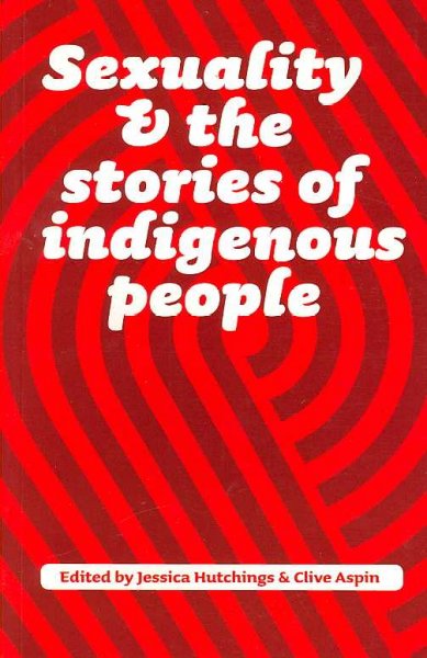Sexuality and the stories of indigenous people / edited by Jessica Hutchings and Clive Aspin.