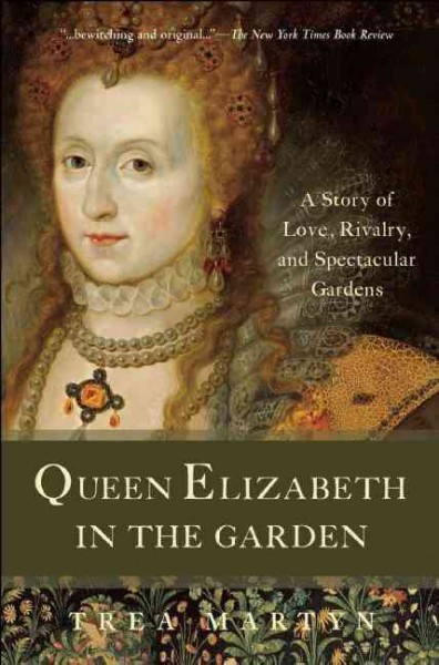 Queen Elizabeth in the garden : a story of love, rivalry, and spectacular gardens / Trea Martyn.