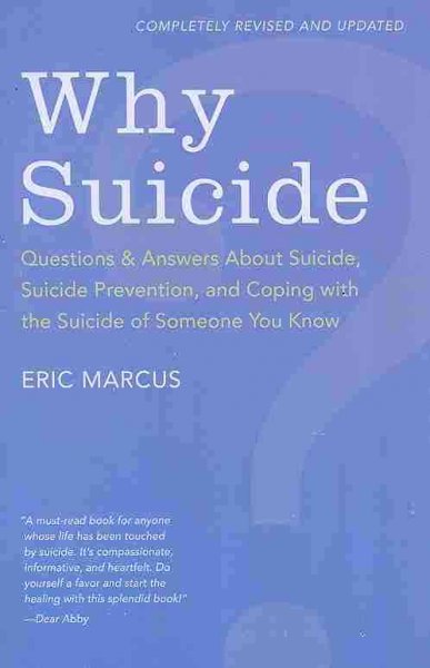 Why suicide? : questions and answers about suicide, suicide prevention, and coping with the suicide of someone you know / Eric Marcus.