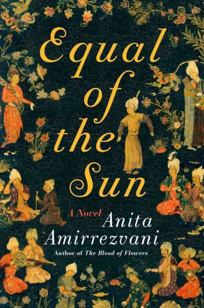 Equal of the sun : a novel / Anita Amirrezvani.