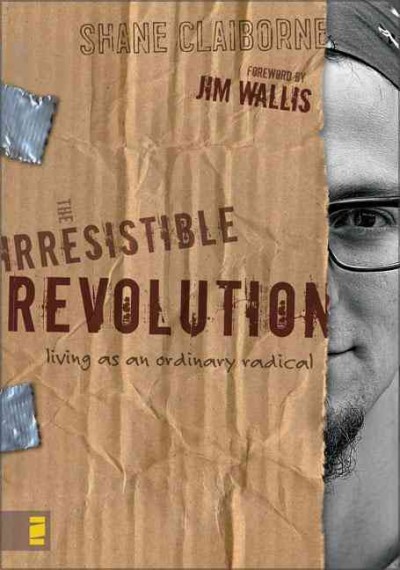 The irresistible revolution : living as an ordinary radical / Shane Claiborne.