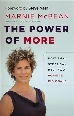 The power of more : how small steps can help you achieve big goals / Marnie McBean.