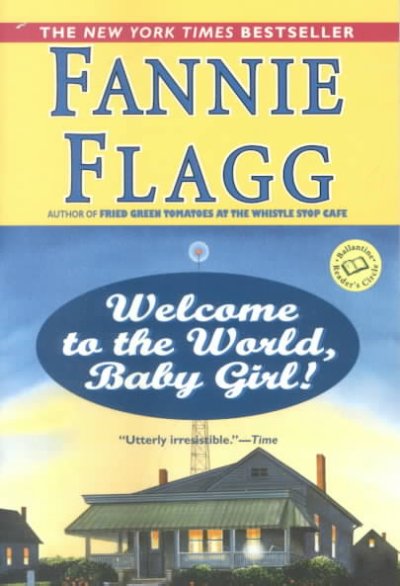 Welcome to the world, baby girl! / Fannie Flagg.