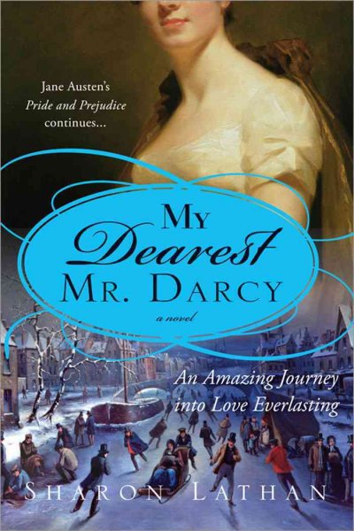 My dearest Mr. Darcy [Paperback] : an amazing journey into love everlasting : Pride and prejudice continues-- / Sharon Lathan.