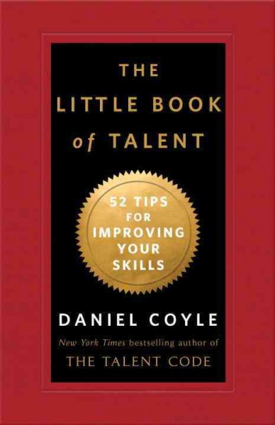 The little book of talent : 52 tips for improving skills / Daniel Coyle.