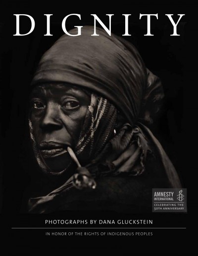 Dignity [text] : in honor of the rights of indigenous peoples / photography by Dana Glickstein ; foreword by Desmond Tutu ; introduction by Oren R. Lyons ; [afterword by Dana Gluckstein ; epilogue by Amnesty International].