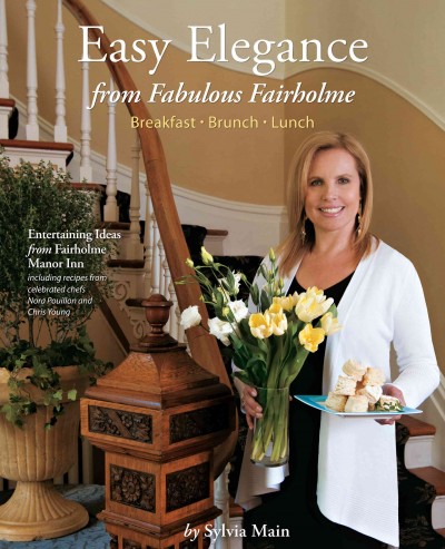 Easy elegance from fabulous Fairholme : breakfast, brunch, lunch / Sylvia Main.