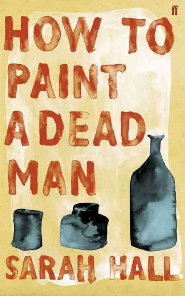 How to paint a dead man Sarah Hall.