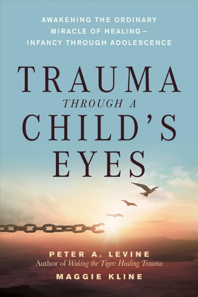 Trauma through a child's eyes : awakening the ordinary miracle of healing / Peter A. Levine, Maggie Kline.